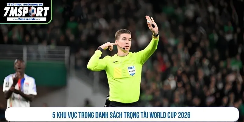 5 khu vực trong danh sách trọng tài World Cup 2026 