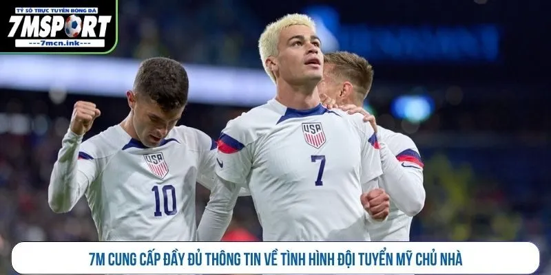 7M cung cấp đầy đủ thông tin về tình hình đội tuyển Mỹ chủ nhà