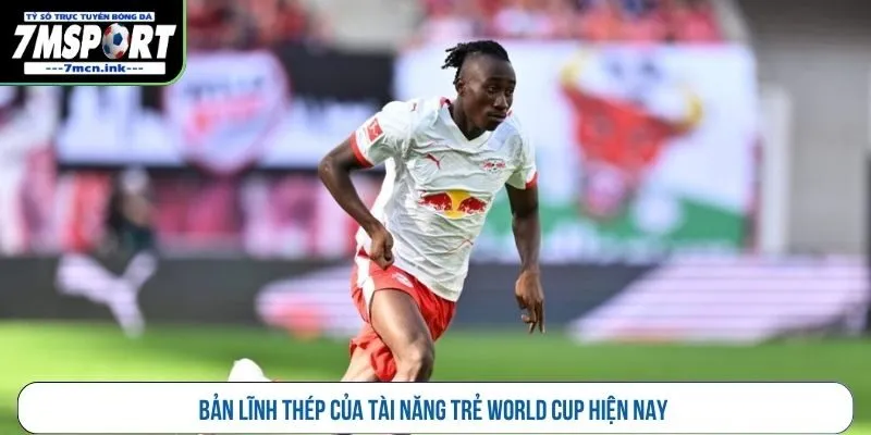 Bản lĩnh thép của tài năng trẻ World Cup hiện nay 
