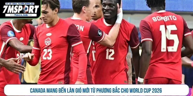 Canada mang đến làn gió mới từ phương Bắc cho World Cup 2026