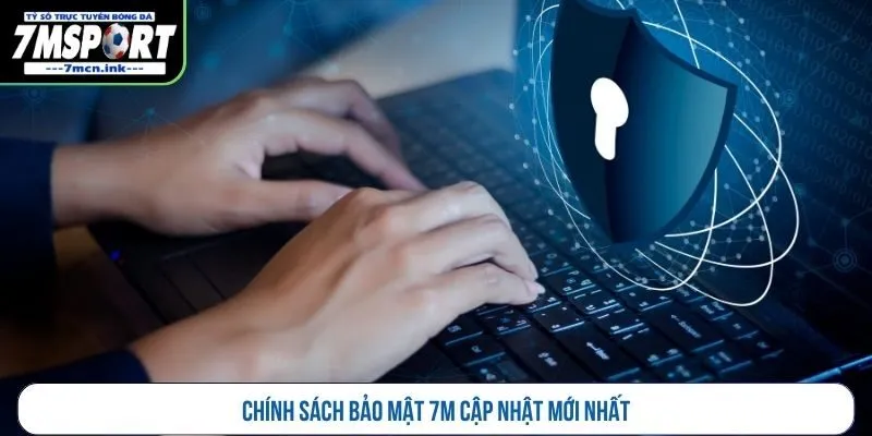 Chính sách bảo mật 7M cập nhật mới nhất