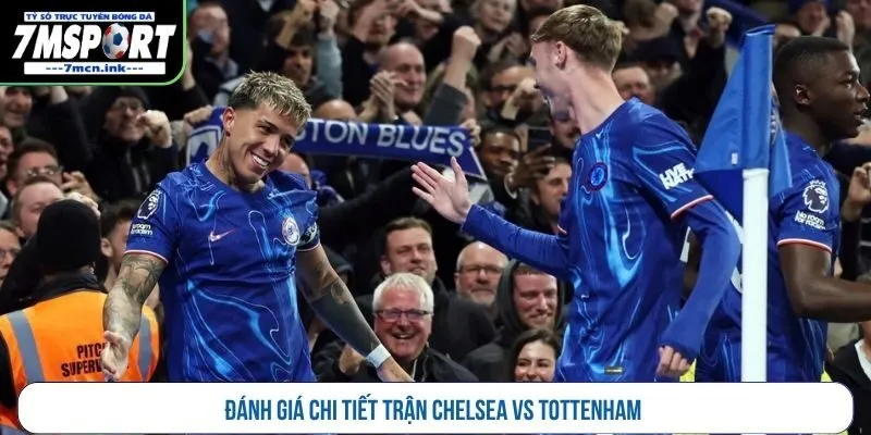 Đánh giá chi tiết trận Chelsea vs Tottenham 