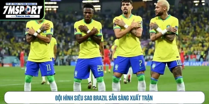 Đội hình siêu sao Brazil sẵn sàng xuất trận 