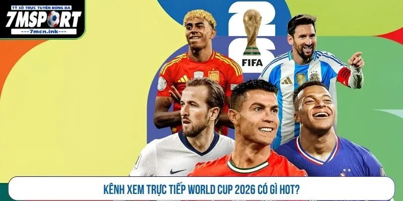Kênh xem trực tiếp World Cup 2026 có gì hot?