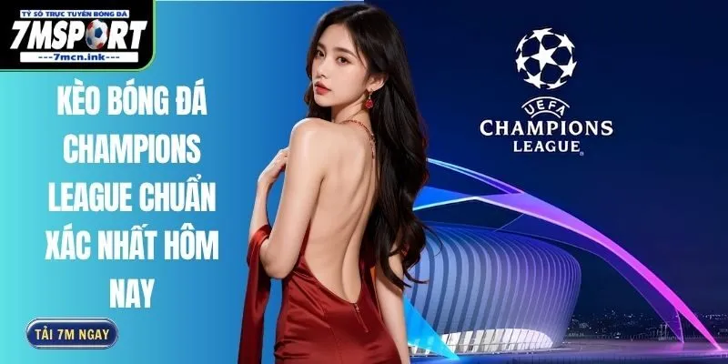 Kèo Bóng Đá Champions League Chuẩn Xác Nhất Hôm Nay