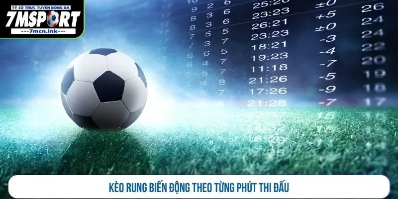 Kèo rung biến động theo từng phút thi đấu