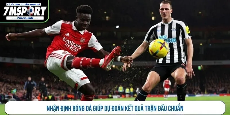 Nhận định bóng đá giúp dự đoán kết quả trận đấu chuẩn