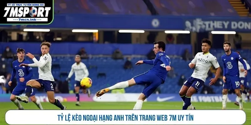 Tỷ lệ kèo Ngoại hạng Anh trên trang web 7M uy tín